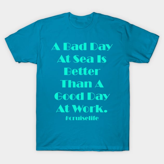 A Bad Day At Sea Is Better Than A Good Day At Work T-Shirt by DWCENTERPRISES